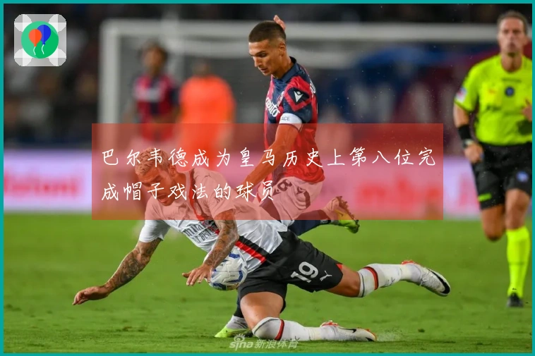 巴尔韦德成为皇马历史上第八位完成帽子戏法的球员