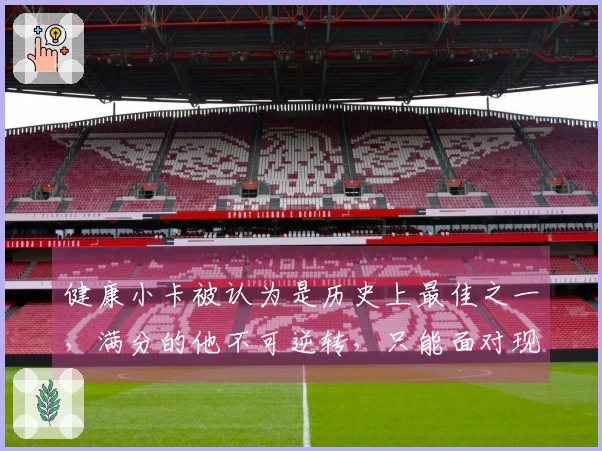 健康小卡被认为是历史上最佳之一，满分的他不可逆转，只能面对现实